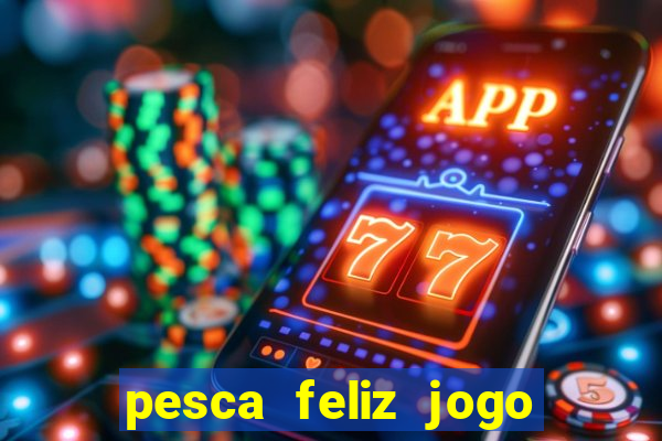 pesca feliz jogo cassino download